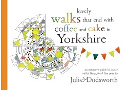 Lovely walks that end with coffee and cake in Yorkshire: an artisan�s guide to lovely walks (and cake) throughout the year 